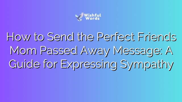 How to Send the Perfect Friends Mom Passed Away Message: A Guide for Expressing Sympathy
