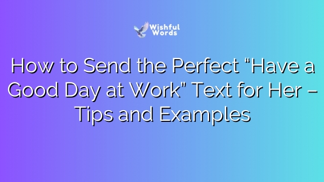 How to Send the Perfect “Have a Good Day at Work” Text for Her – Tips and Examples