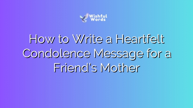 How to Write a Heartfelt Condolence Message for a Friend’s Mother