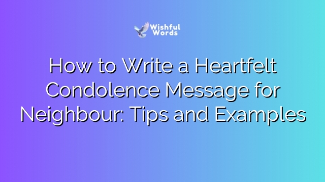 How to Write a Heartfelt Condolence Message for Neighbour: Tips and Examples