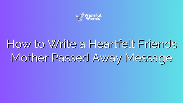 How to Write a Heartfelt Friends Mother Passed Away Message
