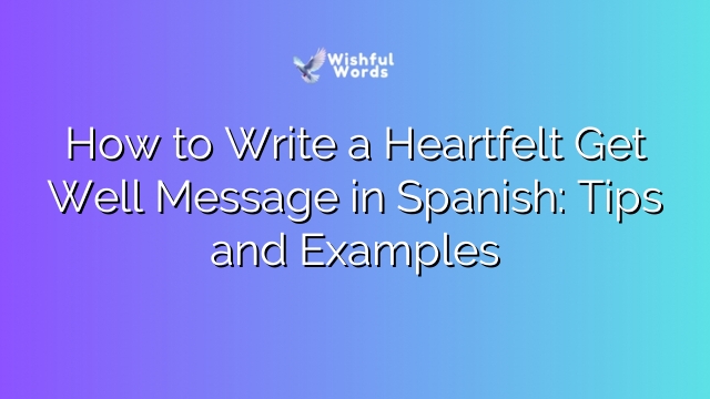How to Write a Heartfelt Get Well Message in Spanish: Tips and Examples