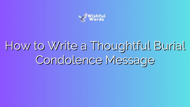 How to Write a Thoughtful Burial Condolence Message