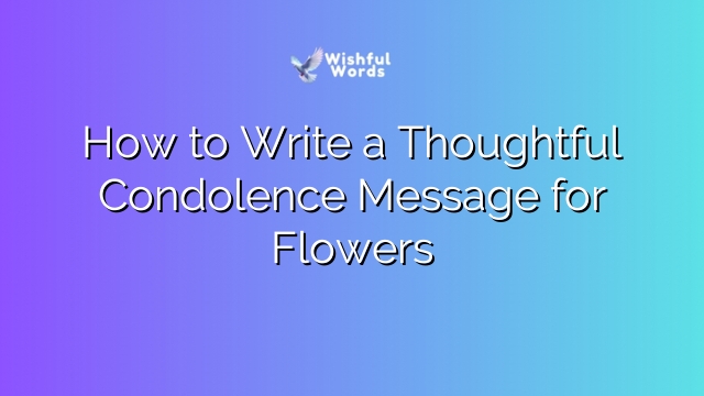 How to Write a Thoughtful Condolence Message for Flowers