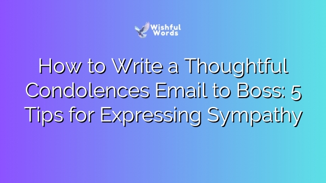 How to Write a Thoughtful Condolences Email to Boss: 5 Tips for Expressing Sympathy