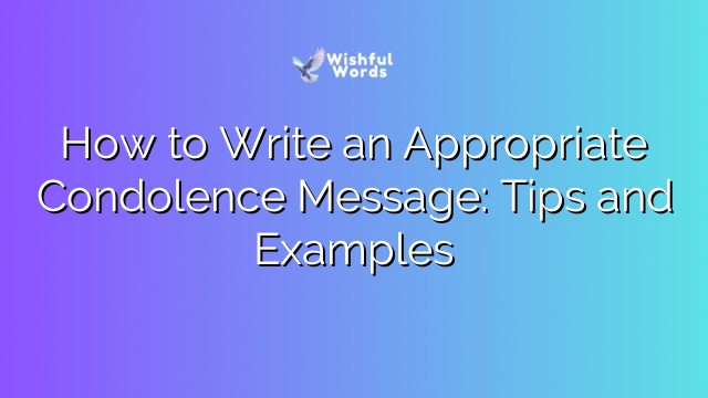 How to Write an Appropriate Condolence Message: Tips and Examples