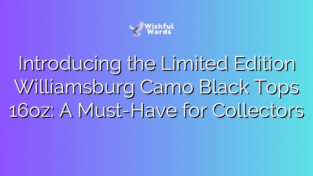 Introducing the Limited Edition Williamsburg Camo Black Tops 16oz: A Must-Have for Collectors