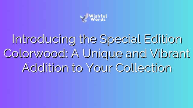 Introducing the Special Edition Colorwood: A Unique and Vibrant Addition to Your Collection
