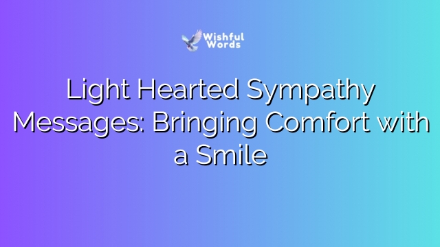 Light Hearted Sympathy Messages: Bringing Comfort with a Smile