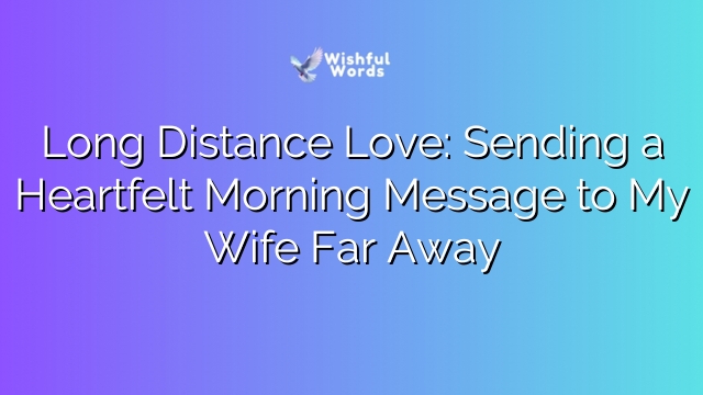 Long Distance Love: Sending a Heartfelt Morning Message to My Wife Far Away