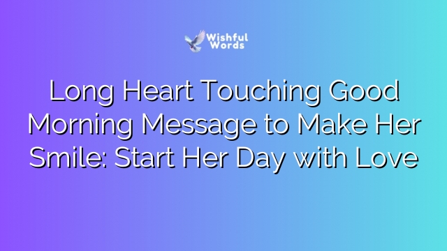 Long Heart Touching Good Morning Message to Make Her Smile: Start Her Day with Love