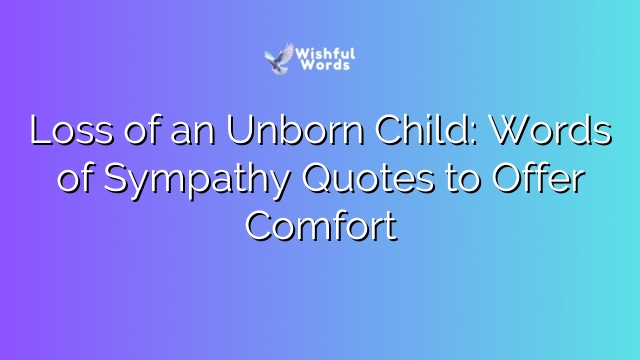 Loss of an Unborn Child: Words of Sympathy Quotes to Offer Comfort