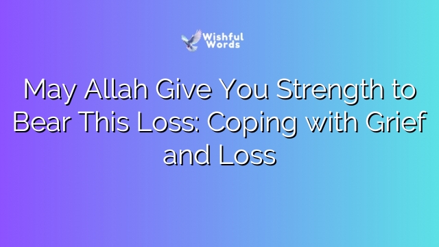 May Allah Give You Strength to Bear This Loss: Coping with Grief and Loss