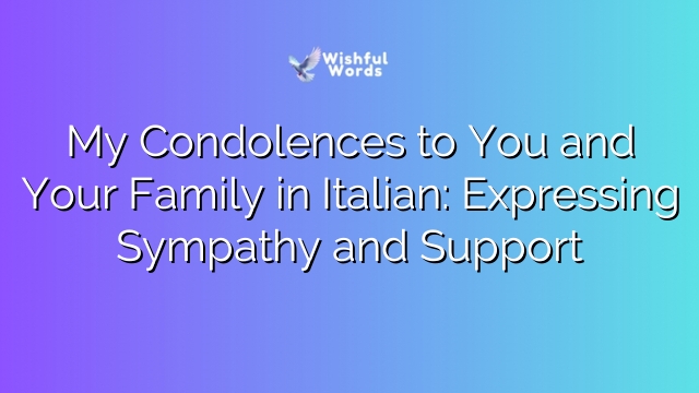 My Condolences to You and Your Family in Italian: Expressing Sympathy and Support