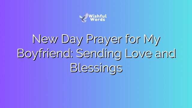 New Day Prayer for My Boyfriend: Sending Love and Blessings