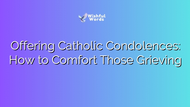 Offering Catholic Condolences: How to Comfort Those Grieving