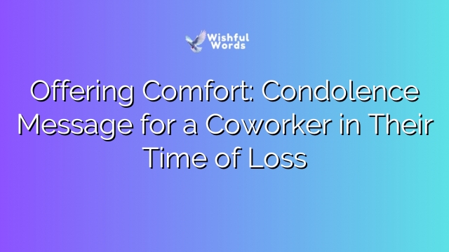 Offering Comfort: Condolence Message for a Coworker in Their Time of Loss