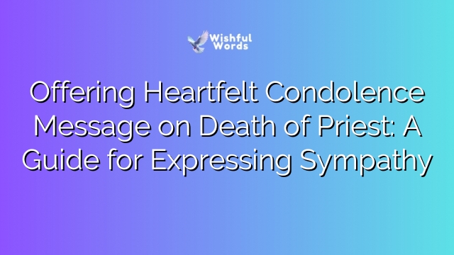 Offering Heartfelt Condolence Message on Death of Priest: A Guide for Expressing Sympathy