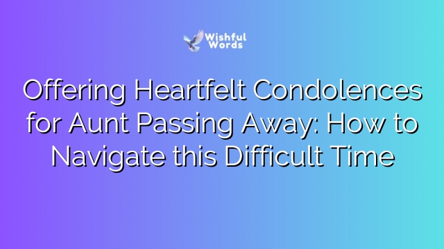 Offering Heartfelt Condolences for Aunt Passing Away: How to Navigate this Difficult Time