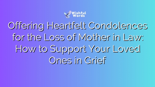 Offering Heartfelt Condolences for the Loss of Mother in Law: How to Support Your Loved Ones in Grief