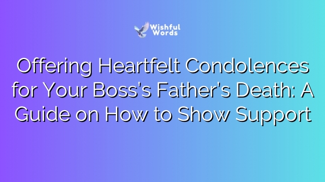 Offering Heartfelt Condolences for Your Boss’s Father’s Death: A Guide on How to Show Support