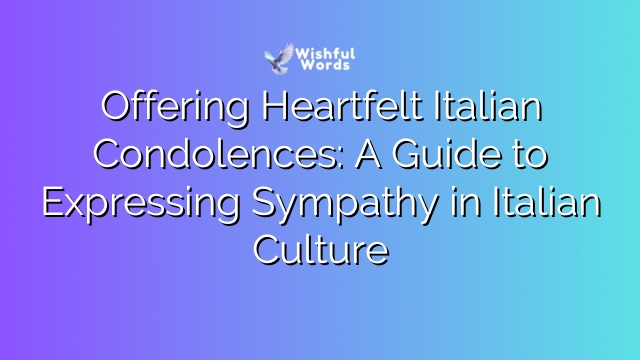 Offering Heartfelt Italian Condolences: A Guide to Expressing Sympathy in Italian Culture