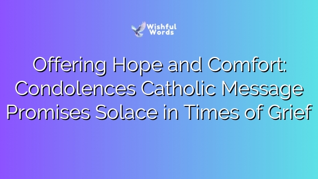 Offering Hope and Comfort: Condolences Catholic Message Promises Solace in Times of Grief