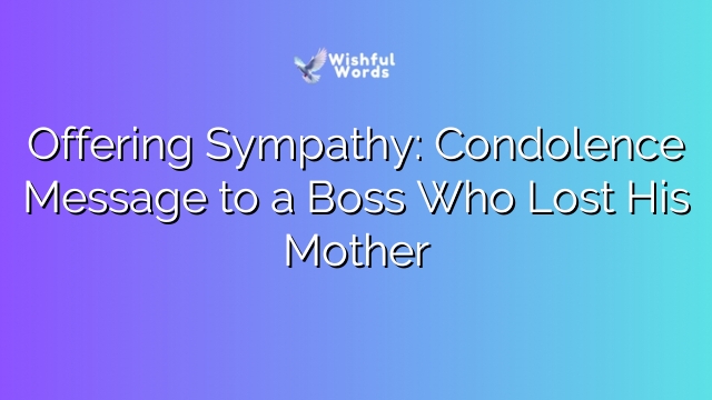 Offering Sympathy: Condolence Message to a Boss Who Lost His Mother