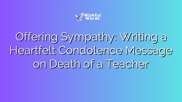 Offering Sympathy: Writing a Heartfelt Condolence Message on Death of a Teacher