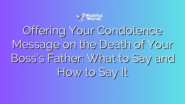 Offering Your Condolence Message on the Death of Your Boss’s Father: What to Say and How to Say It