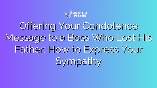 Offering Your Condolence Message to a Boss Who Lost His Father: How to Express Your Sympathy