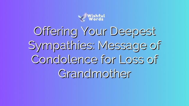 Offering Your Deepest Sympathies: Message of Condolence for Loss of Grandmother