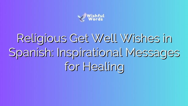 Religious Get Well Wishes in Spanish: Inspirational Messages for Healing