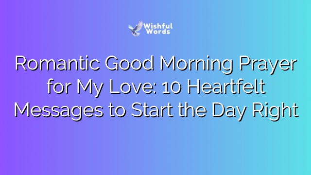 Romantic Good Morning Prayer for My Love: 10 Heartfelt Messages to Start the Day Right