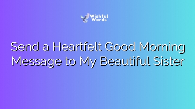Send a Heartfelt Good Morning Message to My Beautiful Sister