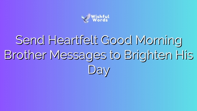Send Heartfelt Good Morning Brother Messages to Brighten His Day