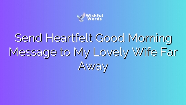 Send Heartfelt Good Morning Message to My Lovely Wife Far Away