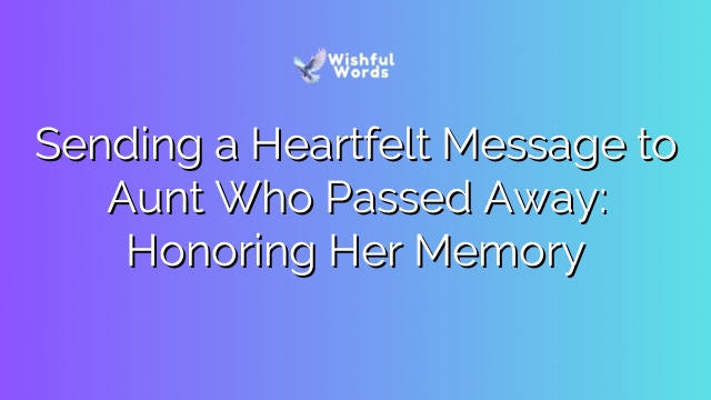 Sending a Heartfelt Message to Aunt Who Passed Away: Honoring Her Memory
