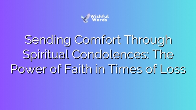 Sending Comfort Through Spiritual Condolences: The Power of Faith in Times of Loss