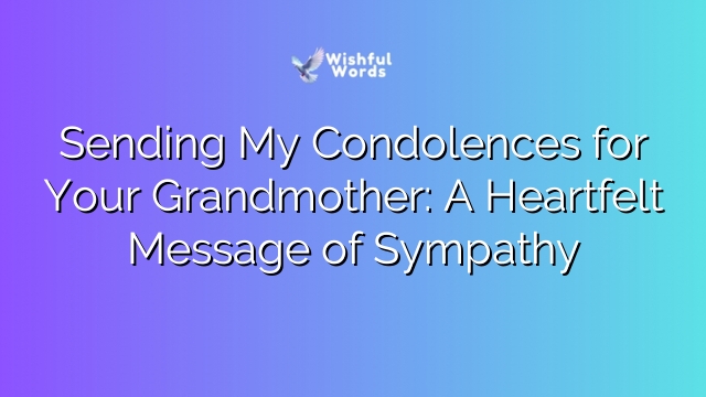 Sending My Condolences for Your Grandmother: A Heartfelt Message of Sympathy