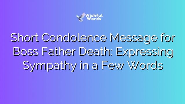 Short Condolence Message for Boss Father Death: Expressing Sympathy in a Few Words