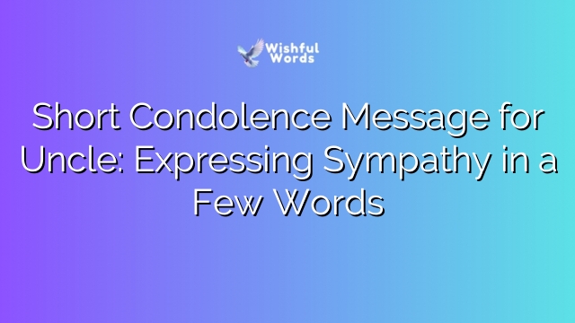 Short Condolence Message for Uncle: Expressing Sympathy in a Few Words
