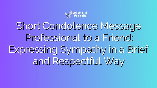 Short Condolence Message Professional to a Friend: Expressing Sympathy in a Brief and Respectful Way