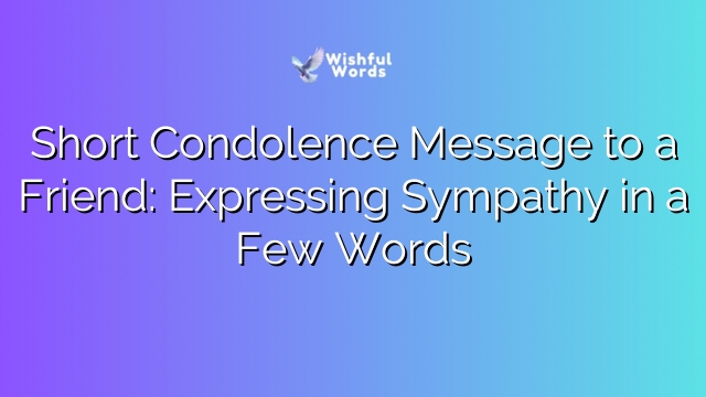 Short Condolence Message to a Friend: Expressing Sympathy in a Few Words
