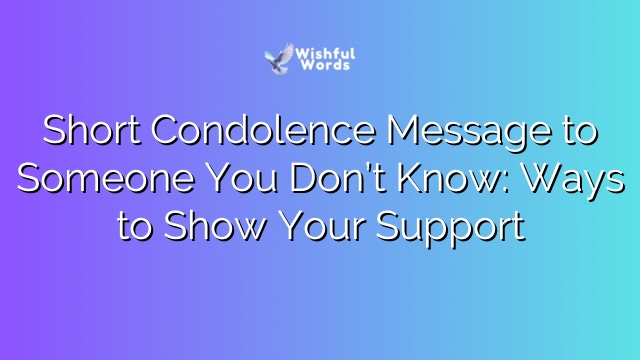 Short Condolence Message to Someone You Don’t Know: Ways to Show Your Support