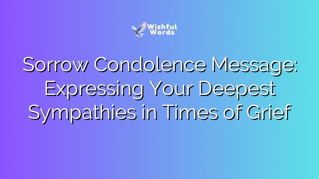 Sorrow Condolence Message: Expressing Your Deepest Sympathies in Times of Grief