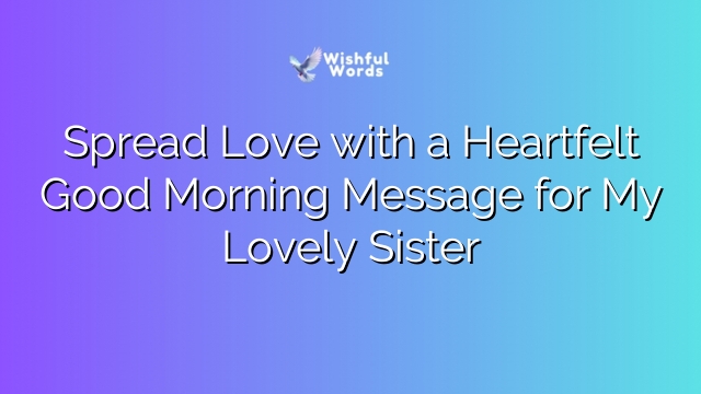 Spread Love with a Heartfelt Good Morning Message for My Lovely Sister