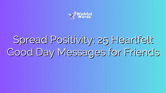 Spread Positivity: 25 Heartfelt Good Day Messages for Friends