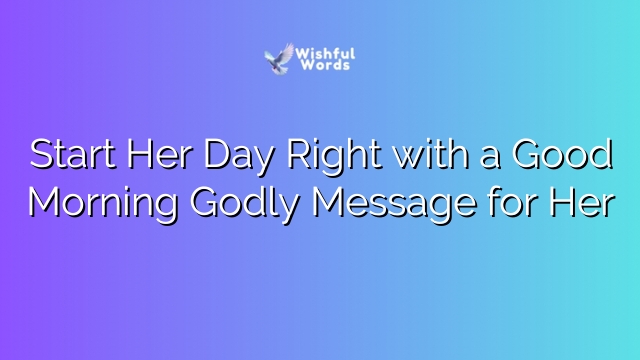 Start Her Day Right with a Good Morning Godly Message for Her