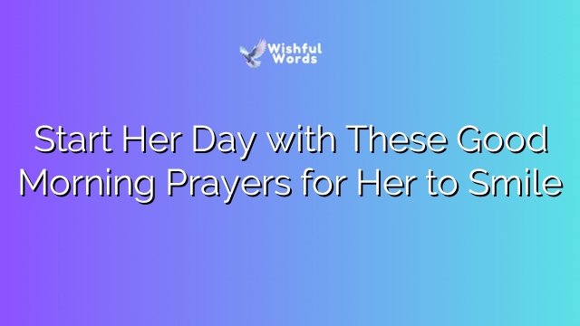 Start Her Day with These Good Morning Prayers for Her to Smile